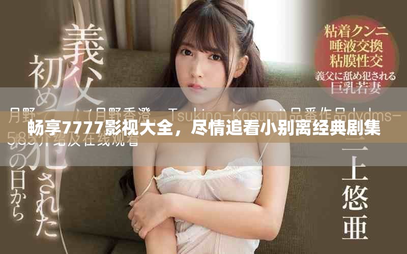 暢享7777影視大全，盡情追看小別離經(jīng)典劇集