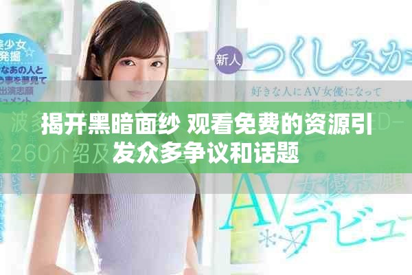 揭開黑暗面紗 觀看免費的資源引發(fā)眾多爭議和話題