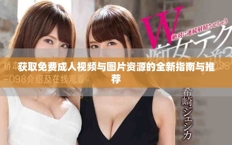 獲取免費(fèi)成人視頻與圖片資源的全新指南與推薦