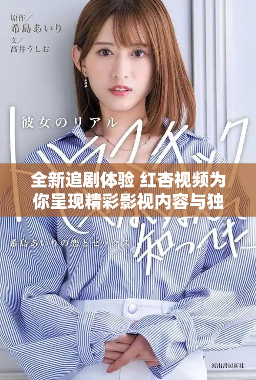 全新追劇體驗(yàn) 紅杏視頻為你呈現(xiàn)精彩影視內(nèi)容與獨(dú)特功能