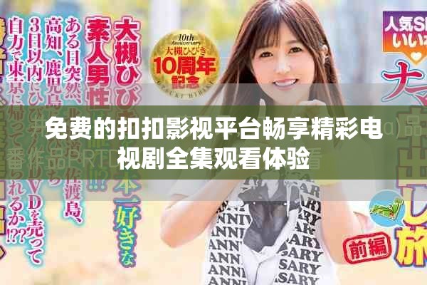 免費(fèi)的扣扣影視平臺(tái)暢享精彩電視劇全集觀看體驗(yàn)