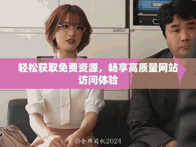 輕松獲取免費資源，暢享高質(zhì)量網(wǎng)站訪問體驗