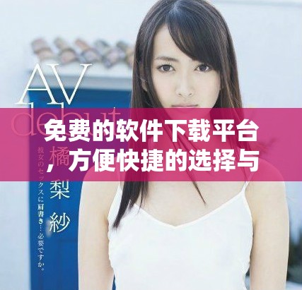 免費的軟件下載平臺，方便快捷的選擇與體驗
