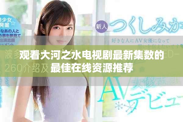 觀看大河之水電視劇最新集數(shù)的最佳在線資源推薦