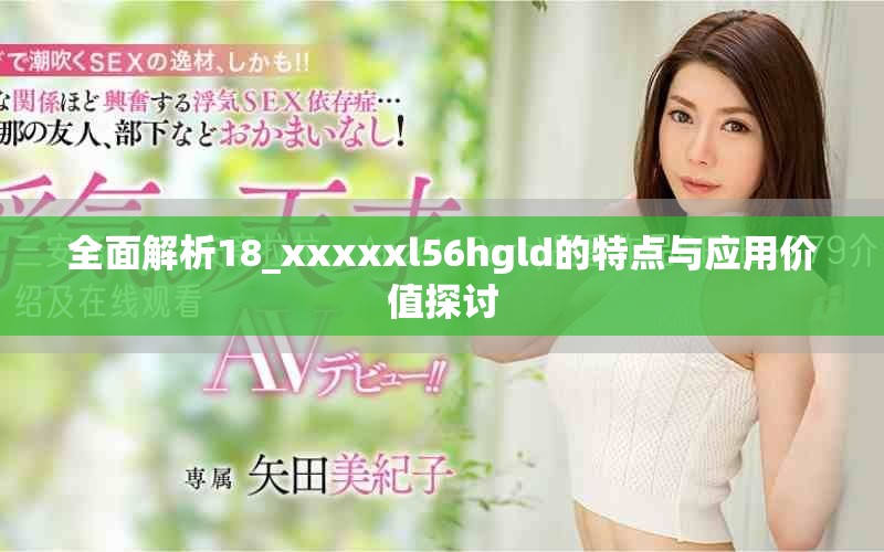 全面解析18_xxxxxl56hgld的特點(diǎn)與應(yīng)用價(jià)值探討