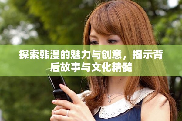 探索韓漫的魅力與創(chuàng)意，揭示背后故事與文化精髓