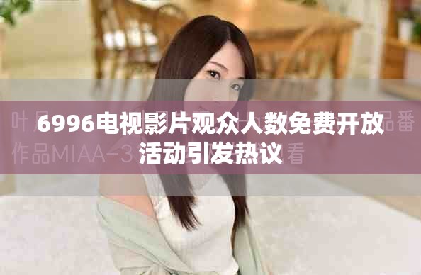 6996電視影片觀眾人數(shù)免費開放活動引發(fā)熱議
