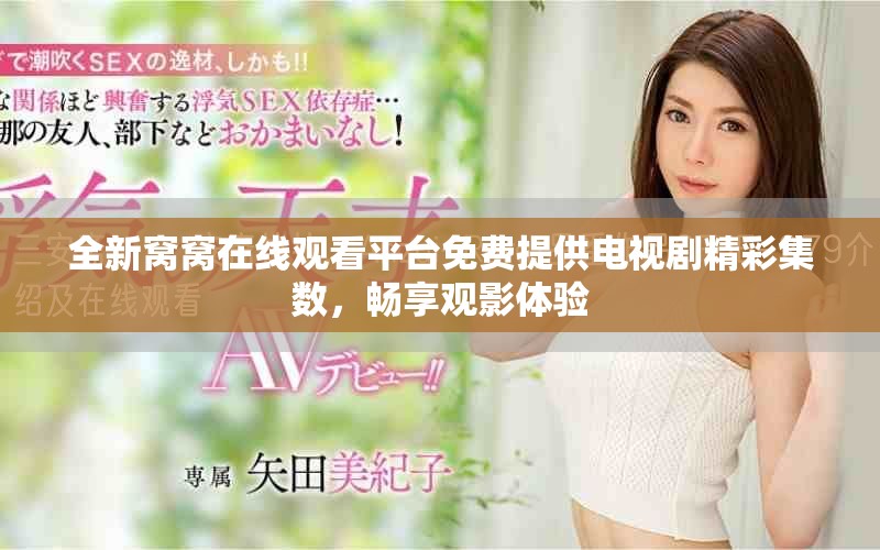 全新窩窩在線觀看平臺(tái)免費(fèi)提供電視劇精彩集數(shù)，暢享觀影體驗(yàn)