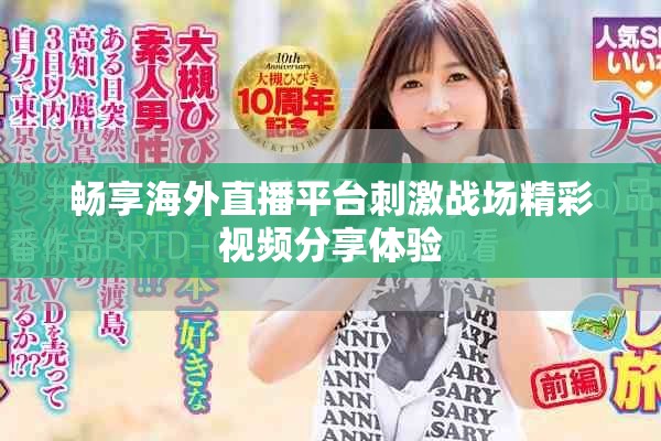 暢享海外直播平臺(tái)刺激戰(zhàn)場(chǎng)精彩視頻分享體驗(yàn)