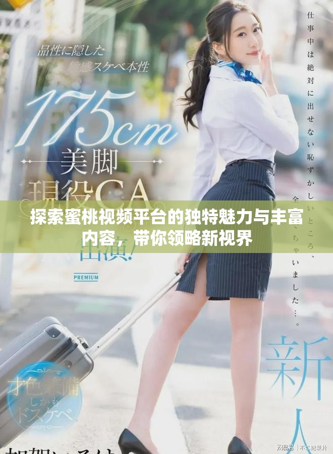 探索蜜桃視頻平臺的獨特魅力與豐富內(nèi)容，帶你領(lǐng)略新視界