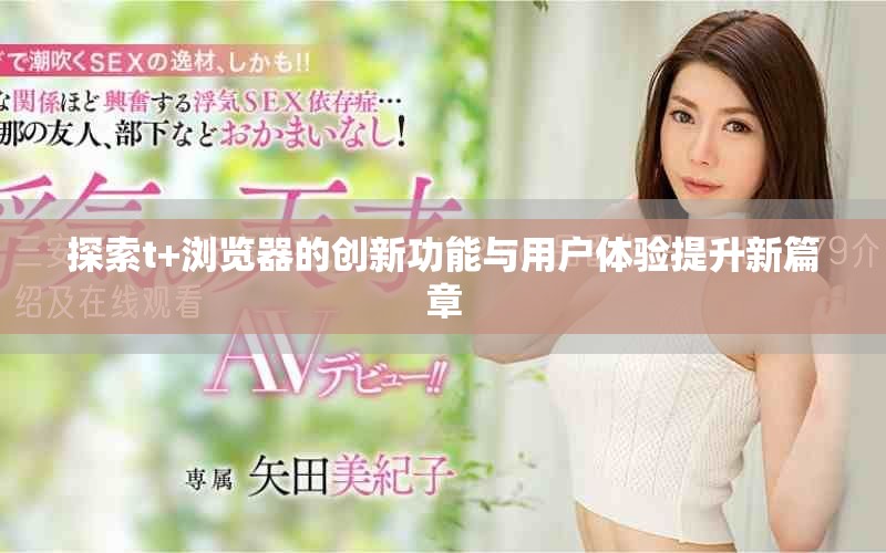 探索t+瀏覽器的創(chuàng)新功能與用戶體驗(yàn)提升新篇章
