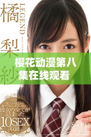 櫻花動漫第八集在線觀看 迎接精彩劇情與震撼畫面洗禮