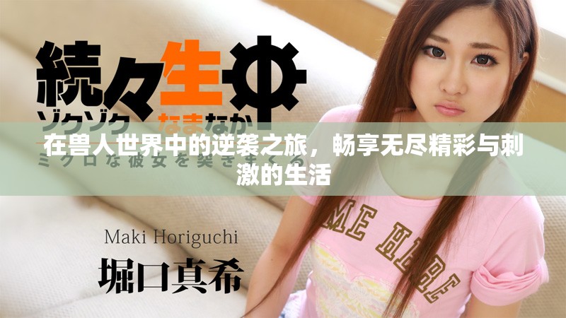 在獸人世界中的逆襲之旅，暢享無盡精彩與刺激的生活