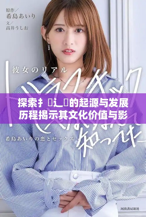 探索扌喿辶畐的起源與發(fā)展歷程揭示其文化價(jià)值與影響力