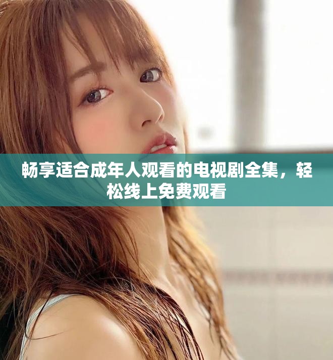 暢享適合成年人觀看的電視劇全集，輕松線上免費(fèi)觀看