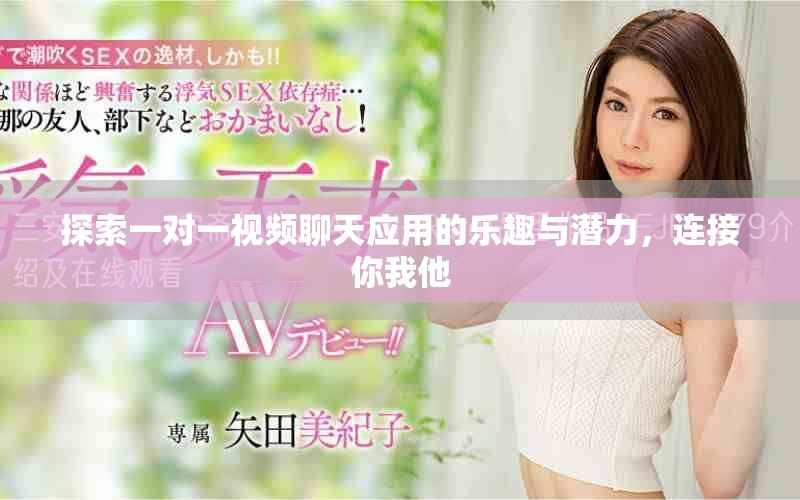 探索一對一視頻聊天應(yīng)用的樂趣與潛力，連接你我他
