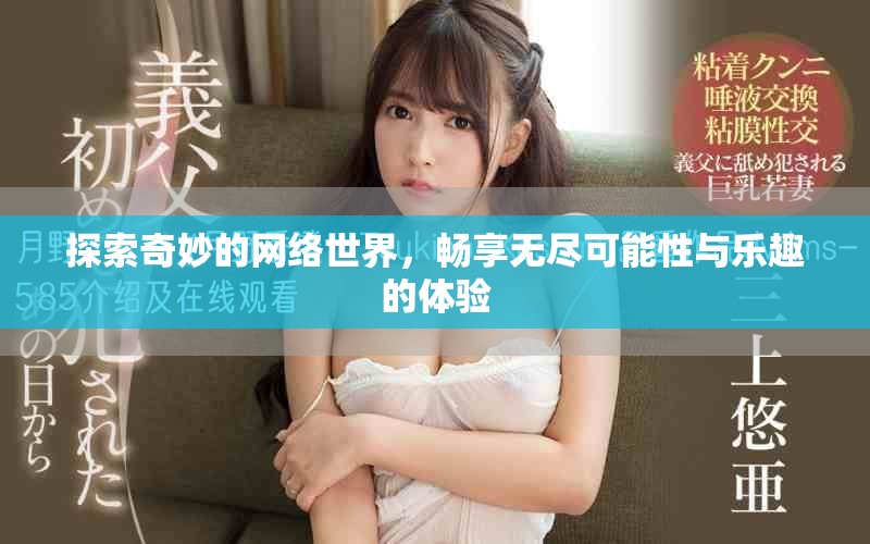 探索奇妙的網(wǎng)絡(luò)世界，暢享無盡可能性與樂趣的體驗(yàn)