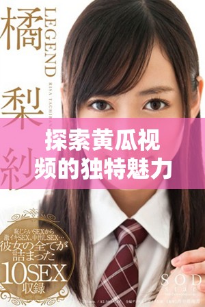 探索黃瓜視頻的獨特魅力與多樣化內(nèi)容帶來的觀看體驗
