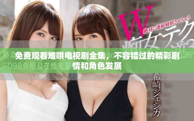 免費觀看難哄電視劇全集，不容錯過的精彩劇情和角色發(fā)展