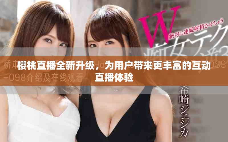 櫻桃直播全新升級，為用戶帶來更豐富的互動直播體驗