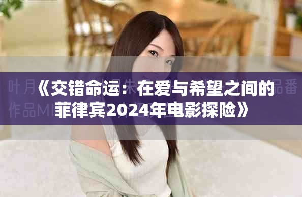 《交錯(cuò)命運(yùn)：在愛(ài)與希望之間的菲律賓2024年電影探險(xiǎn)》