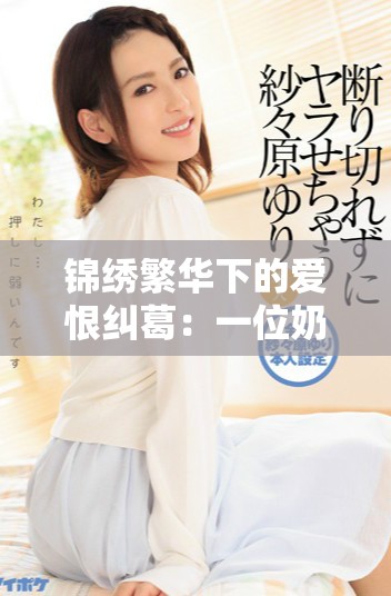 錦繡繁華下的愛(ài)恨糾葛：一位奶妾的無(wú)奈選擇與情感糾纏