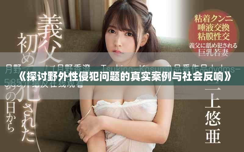 《探討野外性侵犯問題的真實(shí)案例與社會(huì)反響》