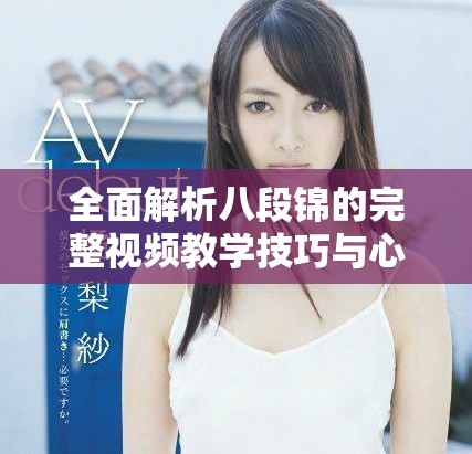 全面解析八段錦的完整視頻教學技巧與心得分享