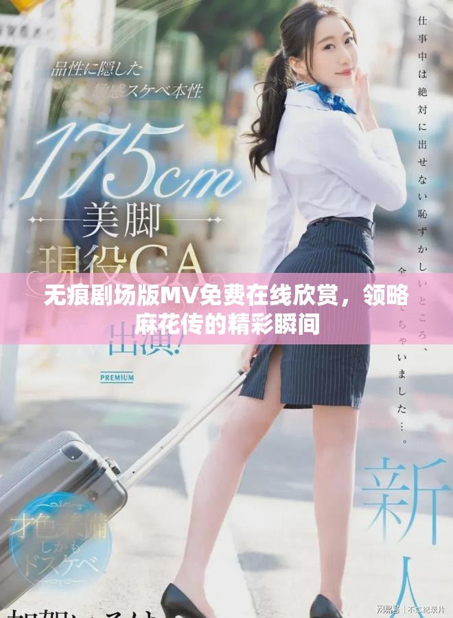 無痕劇場(chǎng)版MV免費(fèi)在線欣賞，領(lǐng)略麻花傳的精彩瞬間