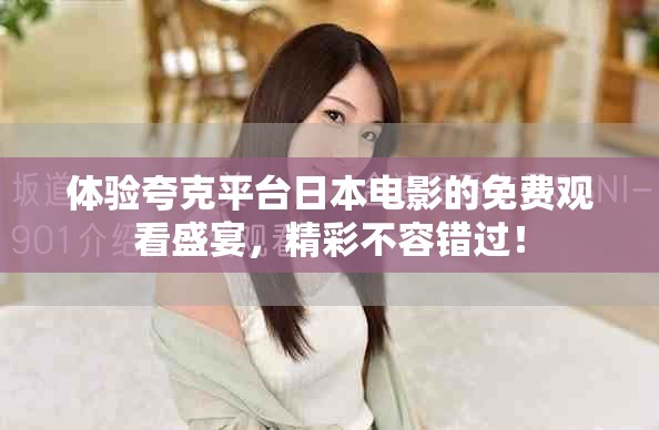 體驗夸克平臺日本電影的免費觀看盛宴，精彩不容錯過！