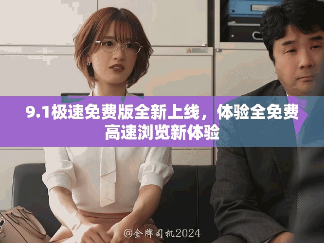 9.1極速免費(fèi)版全新上線，體驗(yàn)全免費(fèi)高速瀏覽新體驗(yàn)