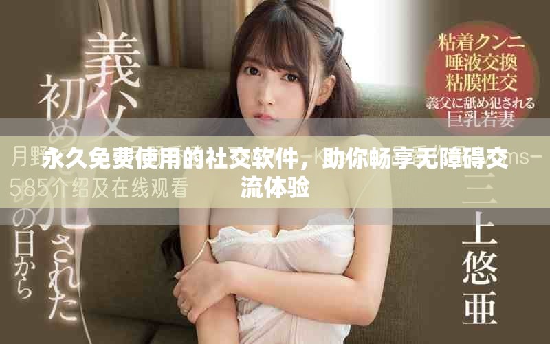 永久免費(fèi)使用的社交軟件，助你暢享無(wú)障礙交流體驗(yàn)