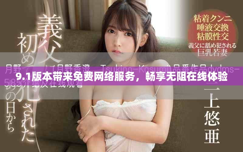9.1版本帶來免費網(wǎng)絡(luò)服務(wù)，暢享無阻在線體驗