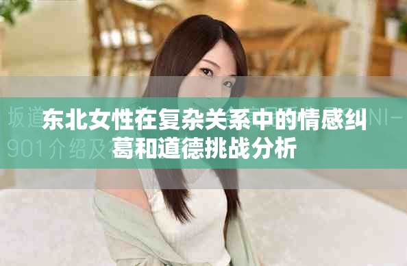 東北女性在復雜關(guān)系中的情感糾葛和道德挑戰(zhàn)分析