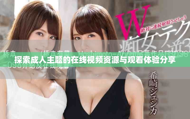 探索成人主題的在線(xiàn)視頻資源與觀看體驗(yàn)分享