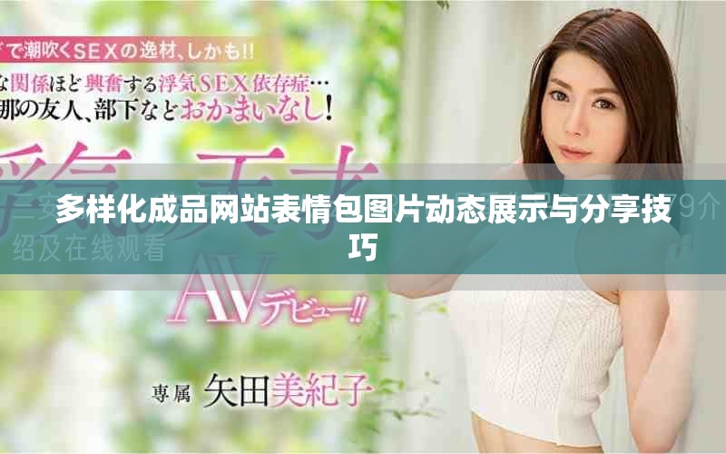 多樣化成品網(wǎng)站表情包圖片動態(tài)展示與分享技巧