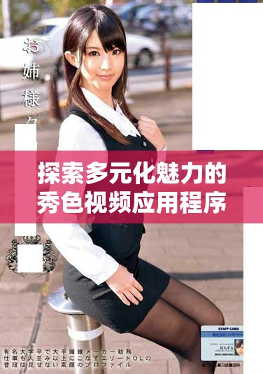 探索多元化魅力的秀色視頻應(yīng)用程序使用體驗(yàn)分享