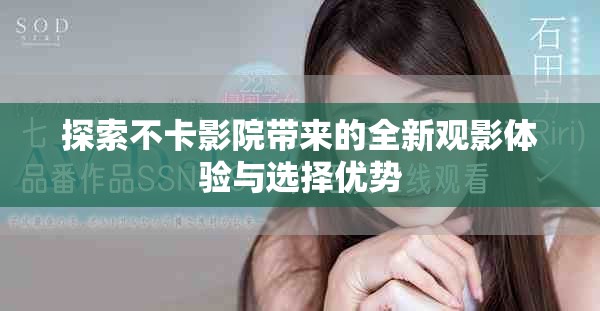 探索不卡影院帶來的全新觀影體驗與選擇優(yōu)勢