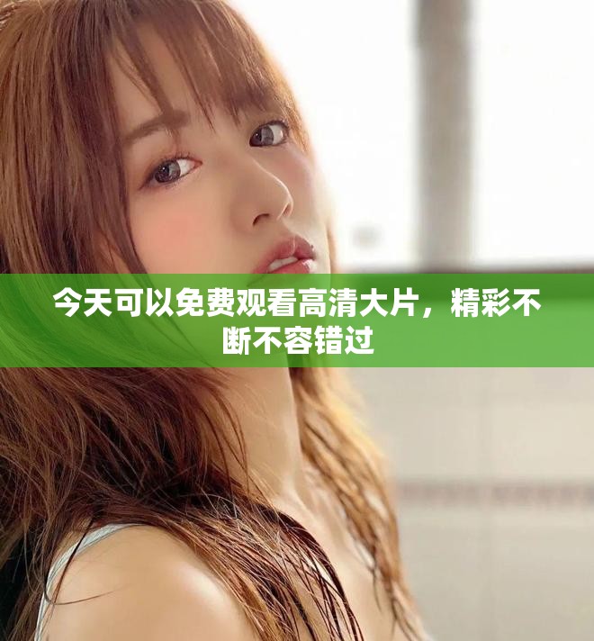 今天可以免費觀看高清大片，精彩不斷不容錯過