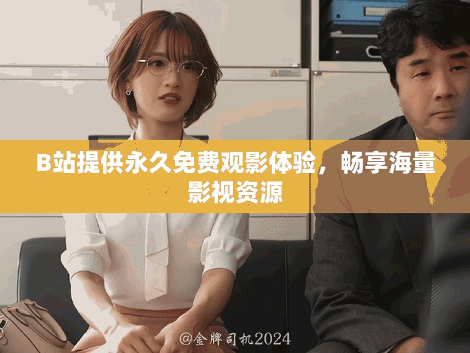 B站提供永久免費(fèi)觀影體驗(yàn)，暢享海量影視資源