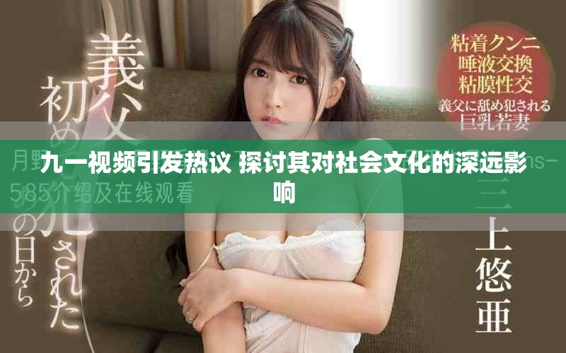 九一視頻引發(fā)熱議 探討其對(duì)社會(huì)文化的深遠(yuǎn)影響