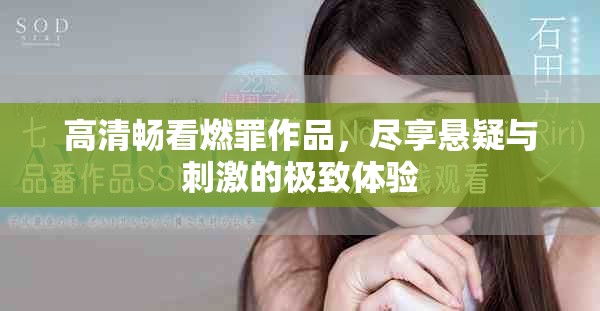 高清暢看燃罪作品，盡享懸疑與刺激的極致體驗(yàn)