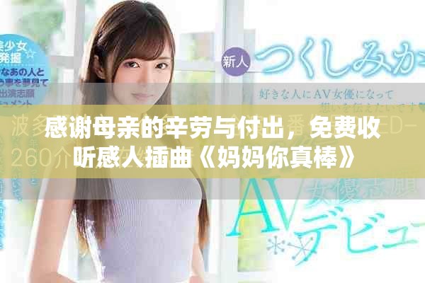 感謝母親的辛勞與付出，免費收聽感人插曲《媽媽你真棒》