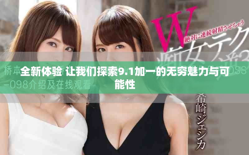 全新體驗(yàn) 讓我們探索9.1加一的無窮魅力與可能性
