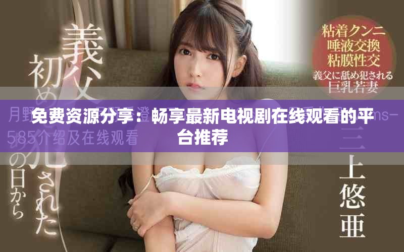 免費(fèi)資源分享：暢享最新電視劇在線觀看的平臺推薦