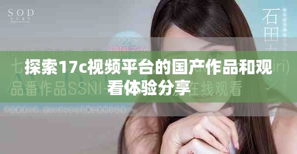 探索17c視頻平臺的國產(chǎn)作品和觀看體驗(yàn)分享