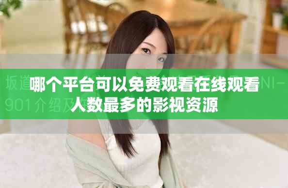 哪個平臺可以免費觀看在線觀看人數(shù)最多的影視資源