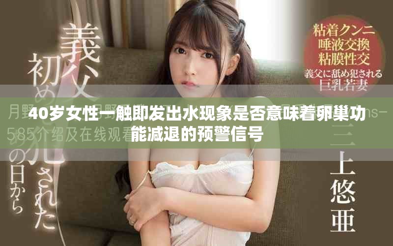 40歲女性一觸即發(fā)出水現(xiàn)象是否意味著卵巢功能減退的預(yù)警信號(hào)
