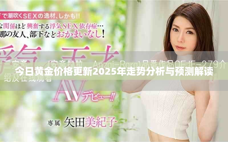 今日黃金價(jià)格更新2025年走勢(shì)分析與預(yù)測(cè)解讀