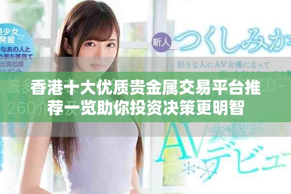 香港十大優(yōu)質(zhì)貴金屬交易平臺推薦一覽助你投資決策更明智